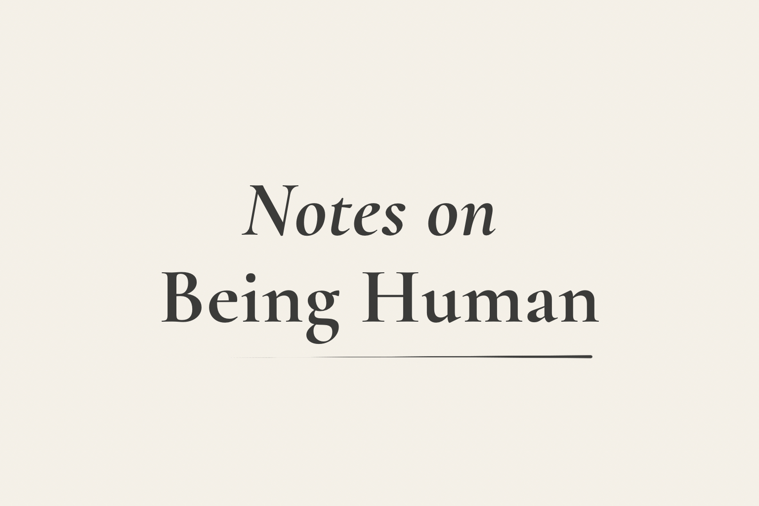 Notes on Being Human